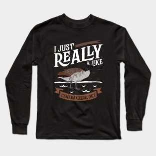 I just really like Canada Geese Long Sleeve T-Shirt